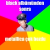 black albümünden sonra metallica çok bozdu / #173215